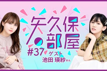 【公式】乃木フラ presents 矢久保の部屋 第37回【乃木坂的フラクタル】