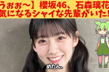 【うぉぉ～】櫻坂46、石森璃花、気になるシャイな先輩がいた‼