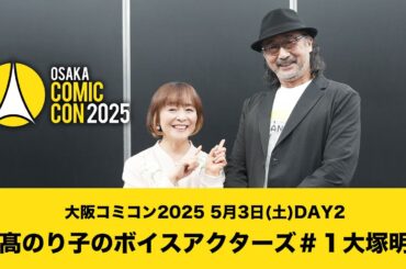 大阪コミコン2025 5月3日(土)DAY2 日髙のり子のボイスアクターズ＃１ 大塚明夫