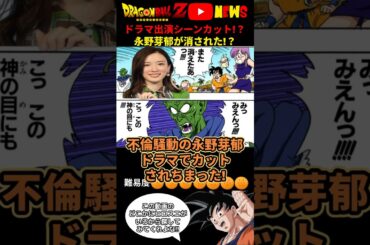 【ドラマカット!?】永野芽郁の出演シーンが消えてる!?と話題に!!ドラゴンボールでニュース解説 #ドラゴンボール #shorts  #田中圭  #永野芽郁