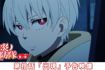 第拾話「出現」予告映像｜TVアニメ『炎炎ノ消防隊 参ノ章』