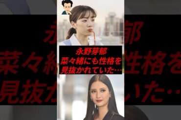 ㊗️10万再生！永野芽郁、菜々緒にも性格を見抜かれていたことが判明…