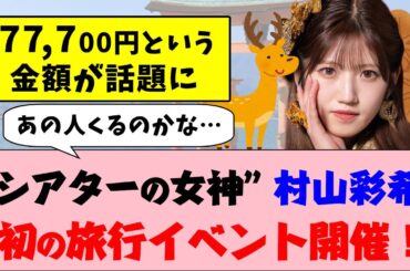 “シアターの女神”村山彩希、初の旅行イベント開催！価格が話題に【AKB48】
