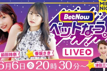 ベットなう。（6月6日　前田玲奈＆香坂さき＆津田三七子）