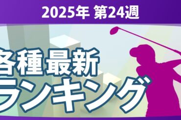 最新ランキング 2025 第24週 JLPGA メルセデス・ランキング 賞金ランキング 暫定リランキング ステップ・アップ・ツアー LPGA CMEグローブランキング エプソンツアー 世界ランキング