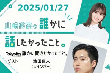 山崎怜奈の誰かに話したかったこと。 2025/01/27 池田直人（レインボー）