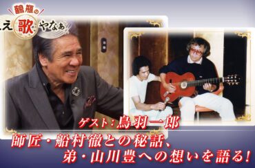 【BS11】第11回 ゲスト：鳥羽一郎【鶴瓶のええ歌やなぁ スタジオトークディレクターズカット版（2月20日放送分）】