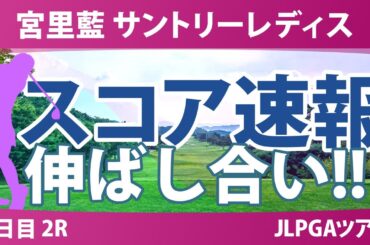宮里藍 サントリーレディス 2日目 2R スコア速報 岡山絵里 神谷そら 河本結 菅沼菜々 小祝さくら 入谷響 安田祐香 小林光希 荒木優奈 髙野愛姫 吉田鈴 泉田琴菜