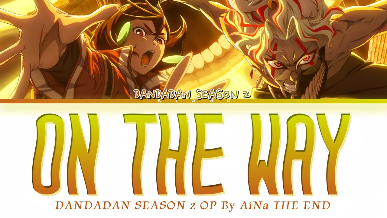 DANDADAN SEASON 2 – Opening FULL『ON THE WAY』by AiNA THE END (Lyrics) DANDADAN SEASON 2 - Opening FULL『ON THE WAY』by AiNA THE END (Lyrics)