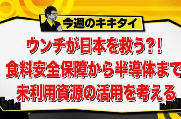 【田村淳のキキタイ！】ウンチが日本を救う？！食糧安全保障から半導体まで 未利用資源の活用を考える（2025年6月14日放送「今週のキキタイ！」）