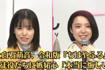 上白石萌音、令和版『ちはやふる』生徒役たちに嫉妬心「本当に悔しい」