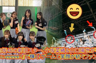 日向坂46の新旧スター、小坂菜緒＆山口陽世が『有吉ぃぃeeeee！』で輝く！ゲームと笑顔が紡ぐファン必見の瞬間