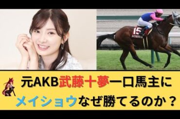 元AKB武藤十夢一口馬主に＆メイショウ軍団はなぜそこそこ勝てるのか？