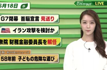 【今日のニュース6月18日】「G7閉幕 首脳宣言見送り」「米がイラン攻撃検討か」「衆院 財務金融委員長を解任」「昭和あの日のニュース 「58年前 子どもの危険な遊び」　BS11
