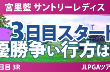 宮里藍 サントリーレディス 3日目 3R スタート!! 岡山絵里 小祝さくら 神谷そら 河本結 高橋彩華 菅沼菜々 佐久間朱莉