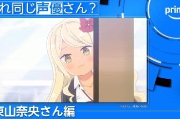 【東山奈央さん編】これ同じ声優さん？ | プライムビデオ