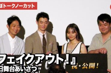 【ほぼトークノーカット】三浦獠太、浅川梨奈、石田明(NON STYLE)、堀江慶監督が登壇！映画『フェイクアウト！』初日舞台あいさつ