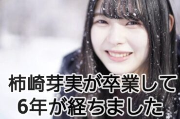 柿崎芽実が卒業して6年が経ちました