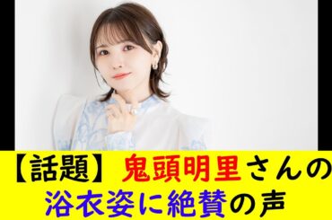 【話題】鬼頭明里さんの浴衣姿に絶賛の声