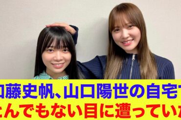 【日向坂46】加藤史帆、山口陽世の自宅でとんでもない目に遭っていた