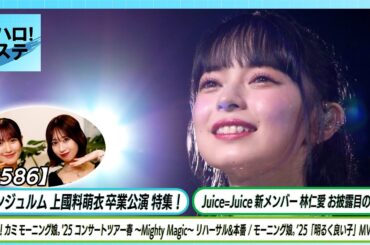 【ハロ！ステ#586】アンジュルム 上國料萌衣卒業公演 特集！ Juice=Juice新メンバー加入！ モーニング娘。'25春ツアー、「明るく良い子」MV密着 MC小野瑞歩&前田こころ