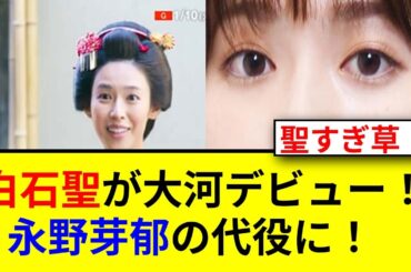 白石聖がついに大河ドラマ初出演！注目度急上昇中！