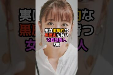 実は衝撃的な黒歴史を持つ女性芸能人3選
