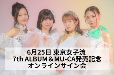 6月25日 東京女子流 7th ALBUM＆MU-CA発売記念オンラインサイン会