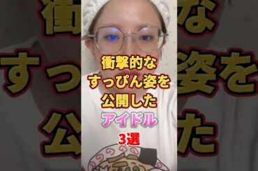 衝撃的なすっぴん姿を公開したアイドル3選　#アイドル #雑学 #土生瑞穂 #藤吉夏鈴 #相川暖花 #欅坂46 #櫻坂46 #ske48