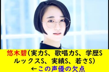 悠木碧(実力S、歌唱力S、学歴SルックスS、実績S、若さS)←この声優の欠点