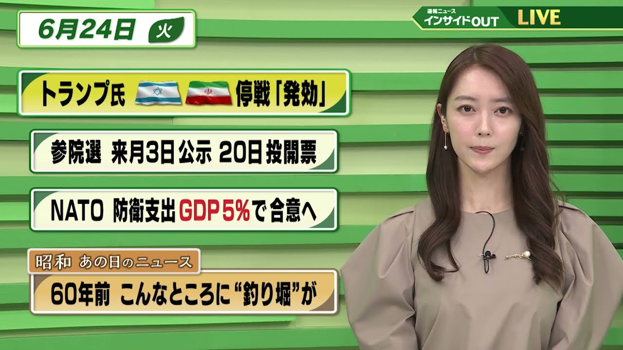 【今日のニュース6月24日】「イスラエル・イランの停戦『発効』」「参院選 来月3日公示 20日投開票」「NATO防衛支出GDP比5%で合意へ」「昭和あの日のニュース 『60年前 こんな所に釣り堀が』」 【今日のニュース6月24日】「イスラエル・イランの停戦『発効』」「参院選 来月3日公示 20日投開票」「NATO防衛支出GDP比5%で合意へ」「昭和あの日のニュース 『60年前 こんな所に釣り堀が』」