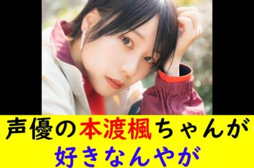 声優の本渡楓ちゃんが好きなんやが