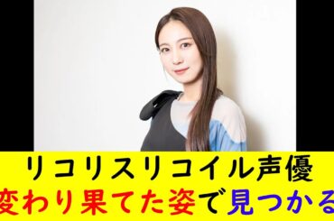 リコリスリコイル声優変わり果てた姿で見つかる