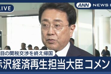 【ライブ】「回数重ねるごとに理解深まってる」赤沢経済再生担当大臣コメント 7回目の日米関税交渉終え帰国 ベッセント財務長官との会談は実現せず【LIVE】(2025年6月30日) ANN/テレ朝