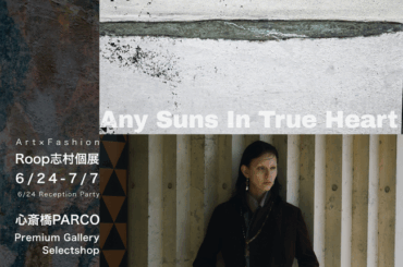 6/24～7/7 心斎橋PARCO ファッション×アートの融合 ファッションデザイナーRoop志村 個展「Any Suns In True Hearts」を開催します