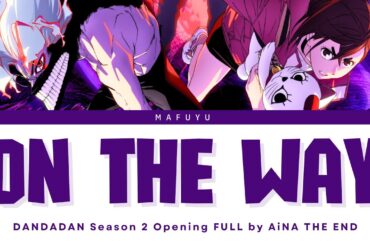 DANDADAN Season 2 Opening FULL — AiNA THE END『ON THE WAY』Lyrics (KAN/ROM/ENG)