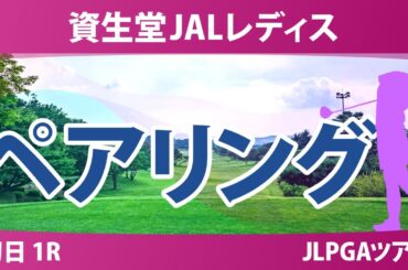 資生堂JALレディス 初日 1R ペアリング 菅沼菜々 櫻井心那 菅楓華 小祝さくら 佐久間朱莉 桑木志帆 政田夢乃 河本結