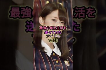 最強の貧乏生活を送っていたアイドルTOP5#松田里奈 #橋本奈々未 #菅原咲月 #小林由依