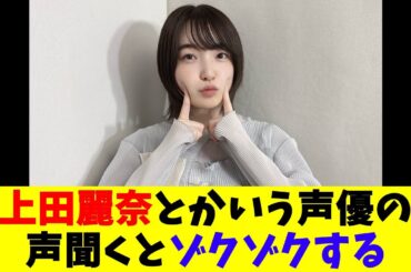 上田麗奈とかいう声優の声聞くとゾクゾクする