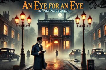 🔍 An Eye for an Eye by William Le Queux | Mystery & Suspense Thriller 🕵️‍♂️