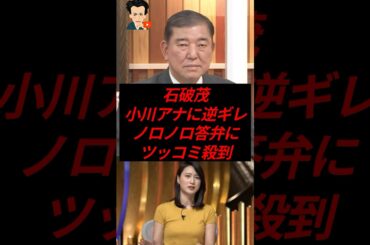 石破茂、小川彩佳アナに逆ギレ…ノロノロ答弁にツッコミ殺到