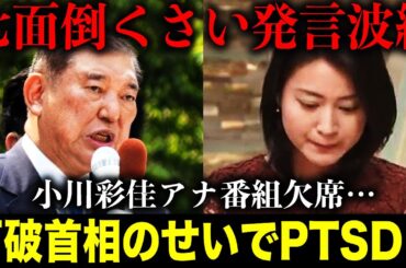 【詰問】小川彩佳アナが番組を欠席！？石破茂首相のせいでPTSDに…日本のトップが半ば日本自体を否定した問題発言がヤバすぎる…