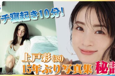 3児の母•上戸彩(39)15年ぶり写真集の舞台裏を語る 寝起き写真はガチで起きた10分後!? 鍛える時間がなく「わがままボディ」に!?『Midday Reverie』台湾ロケ中は子供たちとテレビ電話