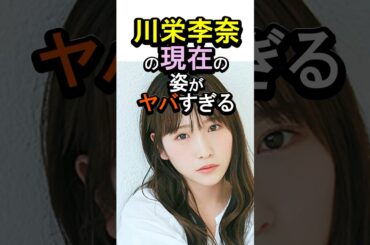 川栄李奈の現在の姿がヤバすぎる#芸能人 #女性芸能人 #雑学 #川栄李奈