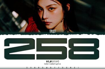 YEJI (ITZY) '258' Lyrics (예지 258 가사) [Color Coded Han_Rom_Eng] | ShadowByYoongi