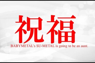 【祝福】SU-METALが叔母に。中元日芽香（SU-METALの姉）さんが妊娠を発表!!!【BABYMETAL's SU-METAL is going to be an aunt.】