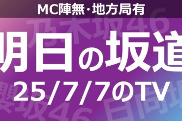 【明日の坂道】【全国】乃木坂櫻坂日向坂出演情報 2025/07/07 【番組出演】