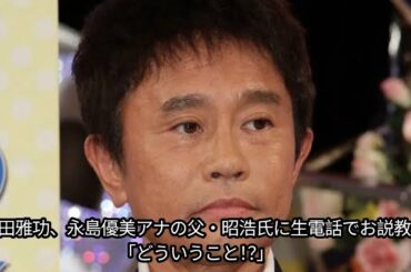 浜田雅功、永島優美アナの父・昭浩氏に生電話でお説教「どういうこと！？」Japan news