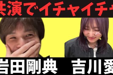 【緊急速報】岩田剛典＆吉川愛が極秘同棲か!? ジュラシック収録現場で発覚した"控室密会"の一部始終がヤバすぎる...事務所公認の真相