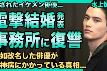 水上恒司が浜辺美波と電撃結婚！ついに明かさられた事務所からの嫌がらせの数々に驚きを隠せない！突如改名したイケメン俳優の干された本当の理由…精神病にかかっている真相に言葉を失う！
